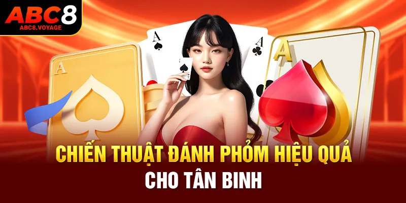 Chiến thuật đánh Phỏm hiệu quả cho tân binh