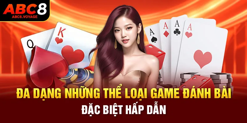 Đa dạng những thể loại game đánh bài đặc biệt hấp dẫn