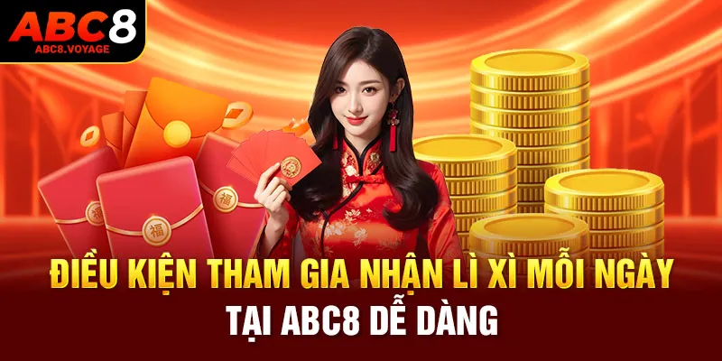 Điều kiện tham gia nhận lì xì mỗi ngày tại ABC8 dễ dàng