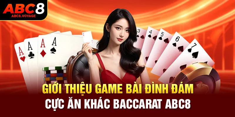 Giới thiệu game bài đình đám cực ăn khách Baccarat ABC8