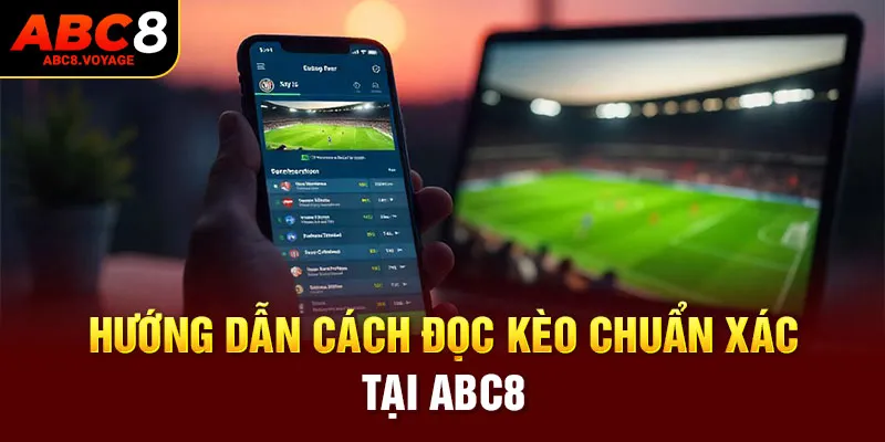 Hướng dẫn cách đọc kèo chuẩn xác tại ABC8