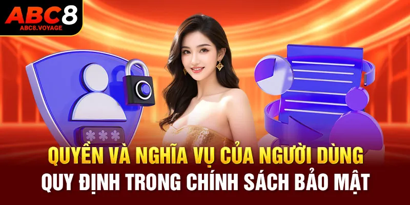 Quyền và nghĩa vụ của người dùng quy định trong chính sách bảo mật