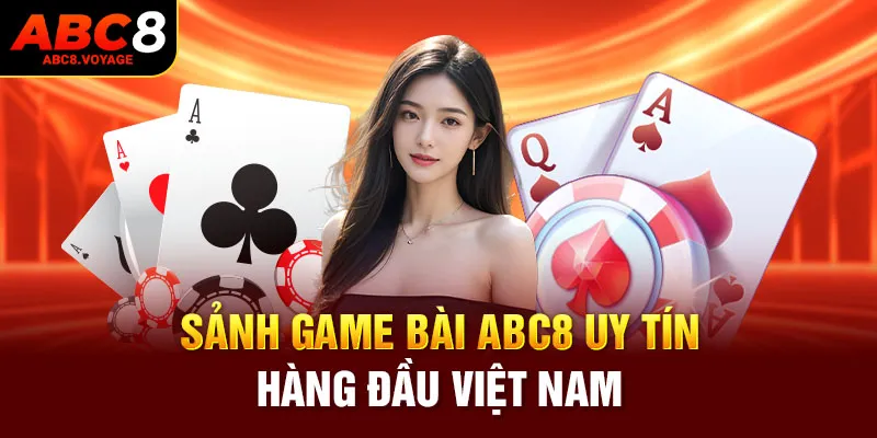 Sảnh game bài ABC8 uy tín hàng đầu Việt Nam