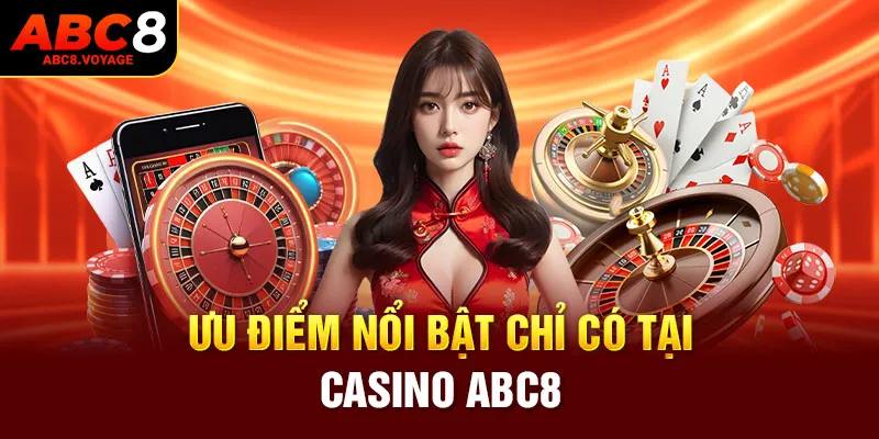 Ưu điểm nổi bật chỉ có tại Casino nhà cái ABC8