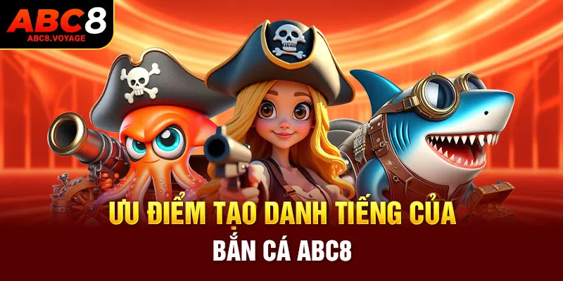 Ưu điểm tạo danh tiếng của bắn cá ABC8